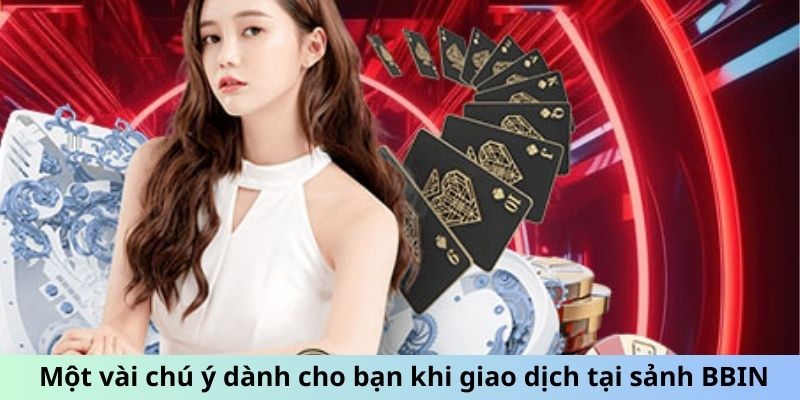 Một vài chú ý dành cho bạn khi giao dịch tại sảnh BBIN