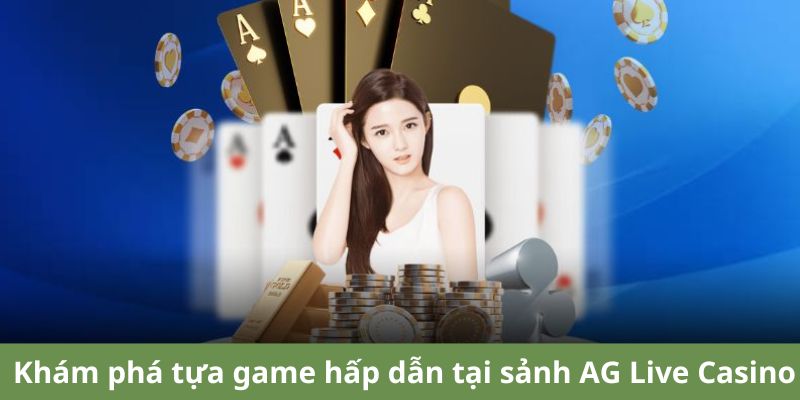 Khám phá tựa game hấp dẫn tại sảnh AG Live Casino