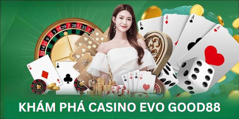 Khám phá đôi nét về casino online Evo Good88 